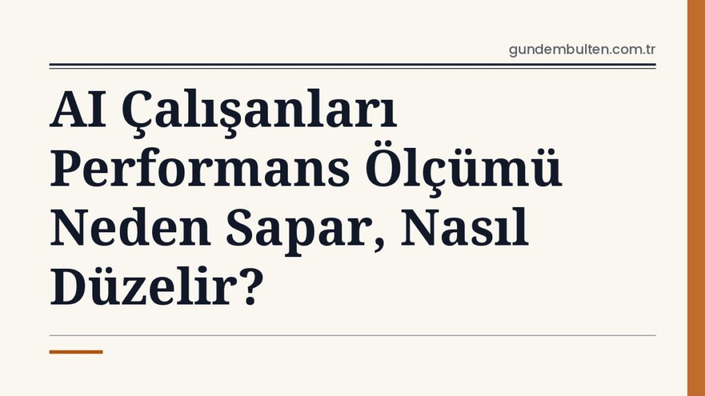 AI Çalışanları Performans Ölçümü Neden Sapar, Nasıl Düzelir?