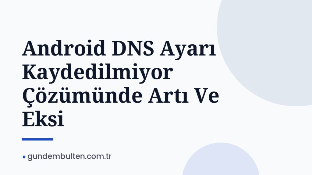 Android DNS Ayarı Kaydedilmiyor Çözümünde Artı Ve Eksi