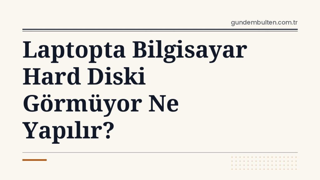 Laptopta Bilgisayar Hard Diski Görmüyor Ne Yapılır?