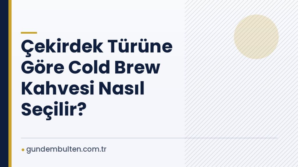 Çekirdek Türüne Göre Cold Brew Kahvesi Nasıl Seçilir?