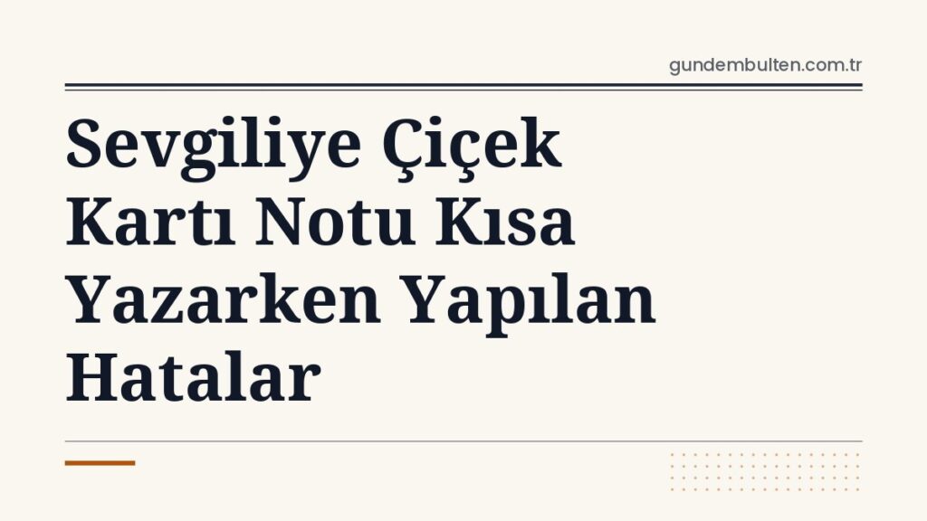 Sevgiliye Çiçek Kartı Notu Kısa Yazarken Yapılan Hatalar