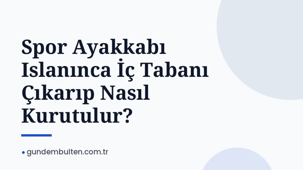 Spor Ayakkabı Islanınca İç Tabanı Çıkarıp Nasıl Kurutulur?