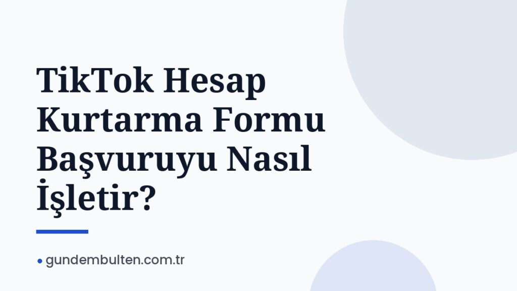 TikTok Hesap Kurtarma Formu Başvuruyu Nasıl İşletir?